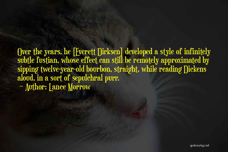 Lance Morrow Quotes: Over The Years, He [everett Dirksen] Developed A Style Of Infinitely Subtle Fustian, Whose Effect Can Still Be Remotely Approximated