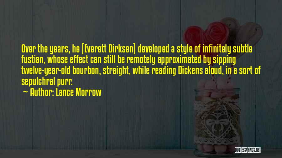 Lance Morrow Quotes: Over The Years, He [everett Dirksen] Developed A Style Of Infinitely Subtle Fustian, Whose Effect Can Still Be Remotely Approximated