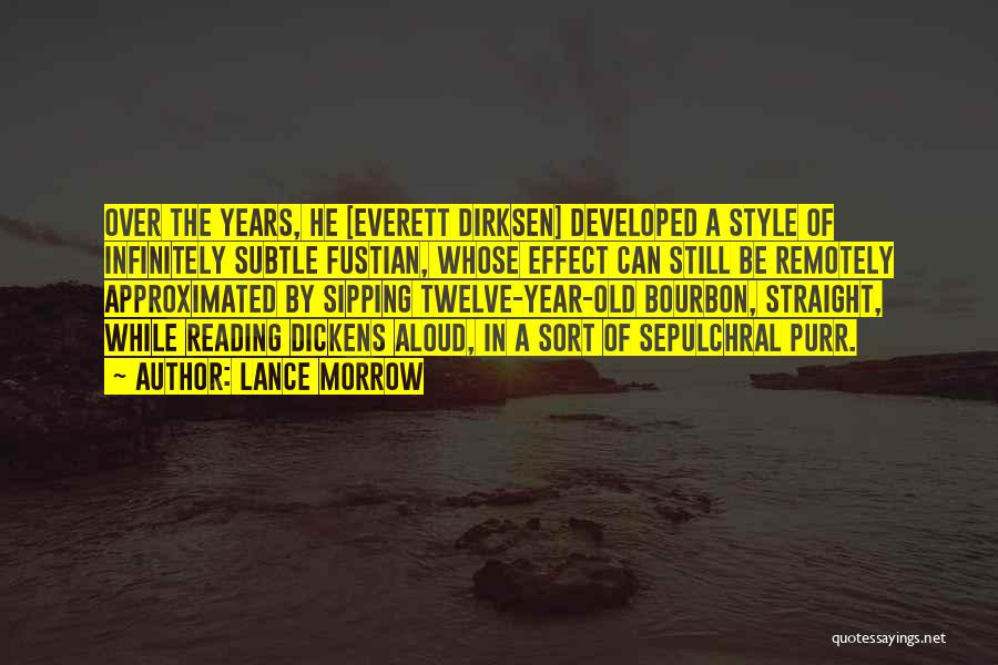 Lance Morrow Quotes: Over The Years, He [everett Dirksen] Developed A Style Of Infinitely Subtle Fustian, Whose Effect Can Still Be Remotely Approximated