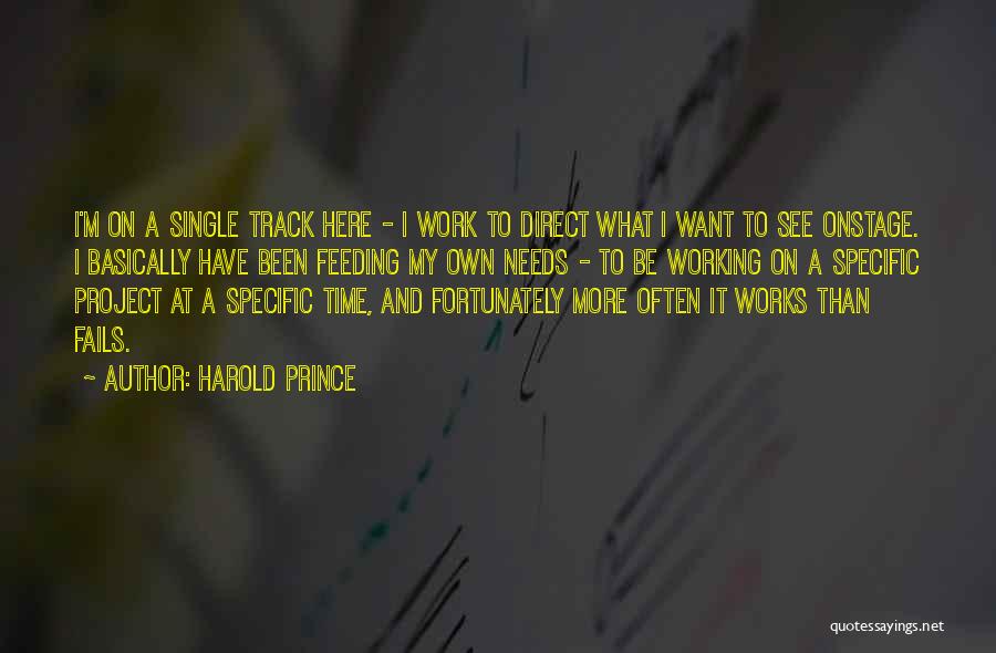 Harold Prince Quotes: I'm On A Single Track Here - I Work To Direct What I Want To See Onstage. I Basically Have