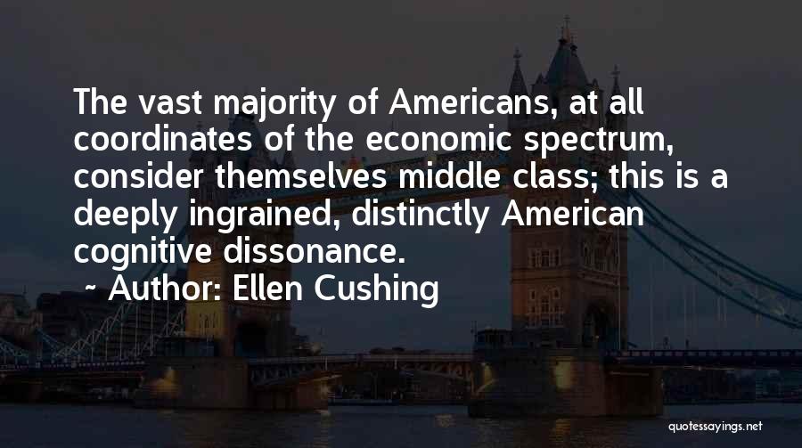 Ellen Cushing Quotes: The Vast Majority Of Americans, At All Coordinates Of The Economic Spectrum, Consider Themselves Middle Class; This Is A Deeply