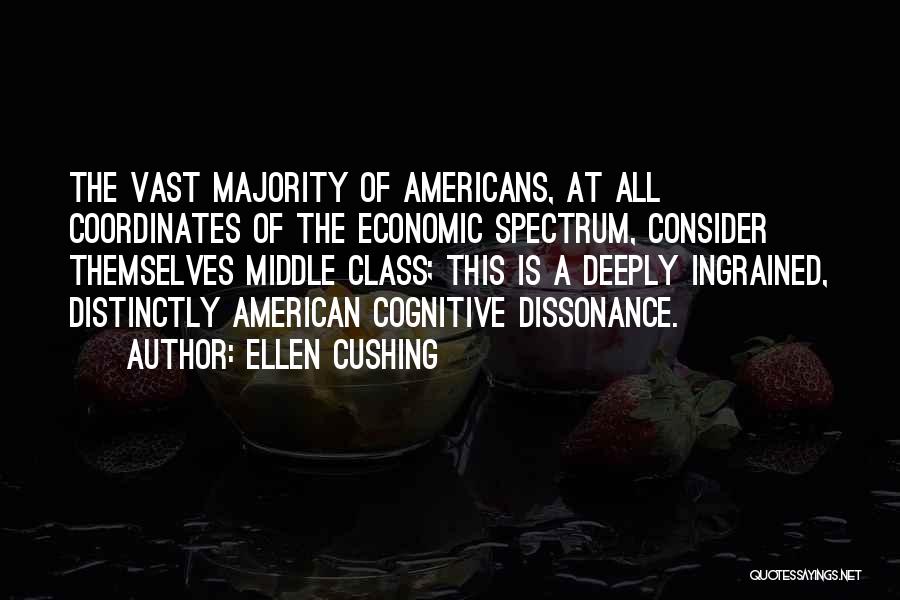 Ellen Cushing Quotes: The Vast Majority Of Americans, At All Coordinates Of The Economic Spectrum, Consider Themselves Middle Class; This Is A Deeply