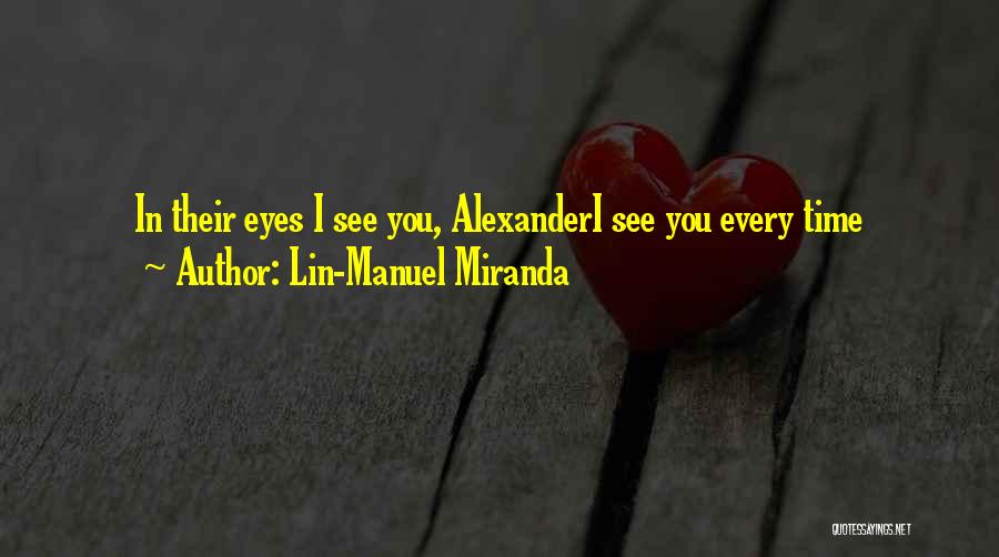 Lin-Manuel Miranda Quotes: In Their Eyes I See You, Alexanderi See You Every Time