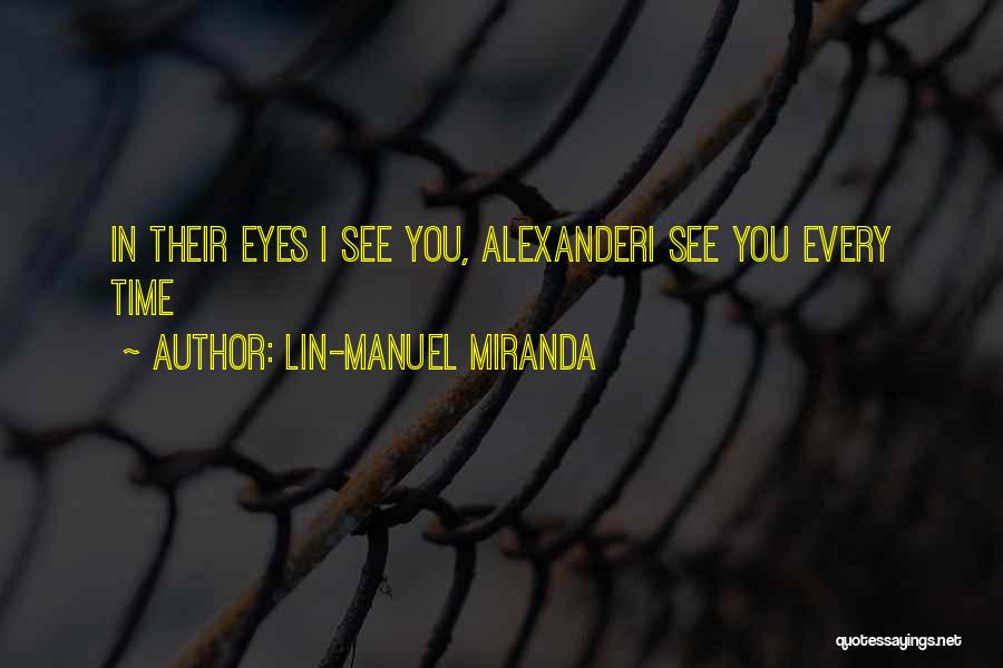 Lin-Manuel Miranda Quotes: In Their Eyes I See You, Alexanderi See You Every Time