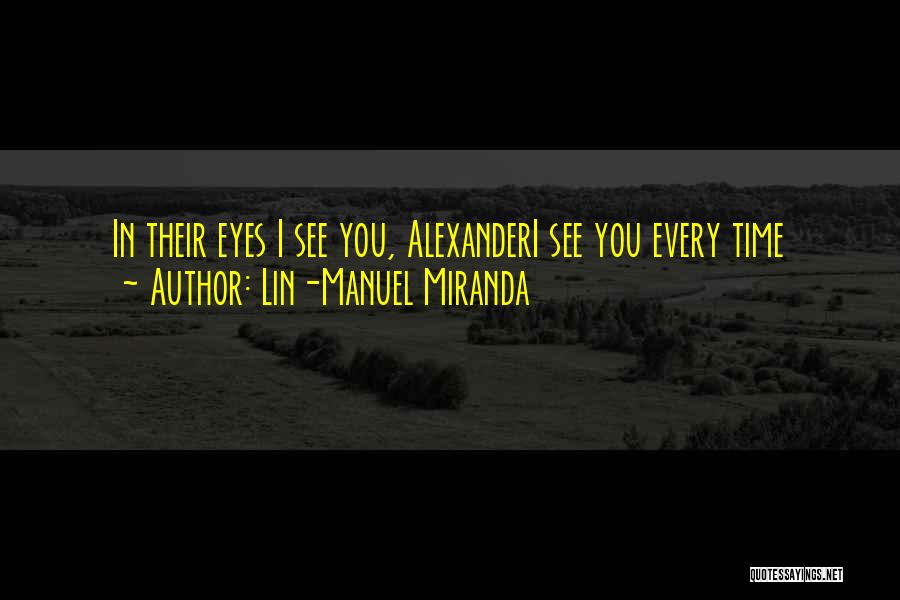 Lin-Manuel Miranda Quotes: In Their Eyes I See You, Alexanderi See You Every Time
