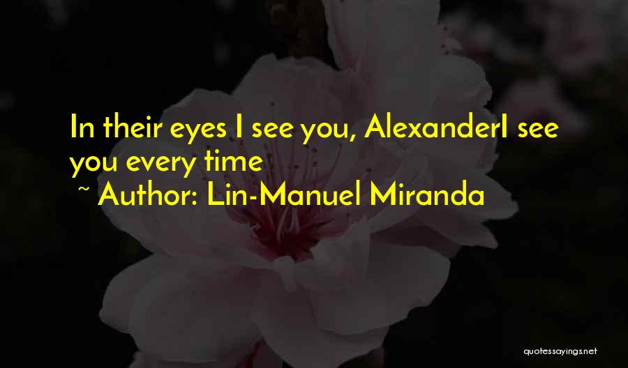 Lin-Manuel Miranda Quotes: In Their Eyes I See You, Alexanderi See You Every Time