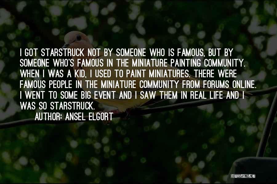 Ansel Elgort Quotes: I Got Starstruck Not By Someone Who Is Famous, But By Someone Who's Famous In The Miniature Painting Community. When