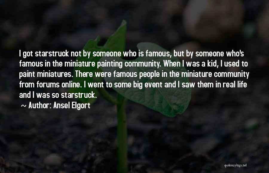 Ansel Elgort Quotes: I Got Starstruck Not By Someone Who Is Famous, But By Someone Who's Famous In The Miniature Painting Community. When