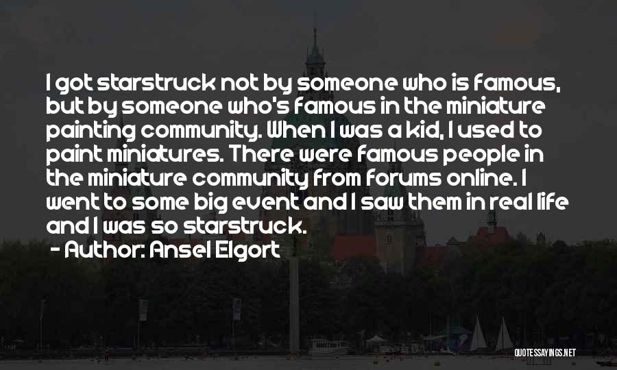 Ansel Elgort Quotes: I Got Starstruck Not By Someone Who Is Famous, But By Someone Who's Famous In The Miniature Painting Community. When