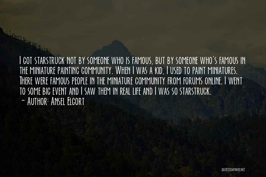 Ansel Elgort Quotes: I Got Starstruck Not By Someone Who Is Famous, But By Someone Who's Famous In The Miniature Painting Community. When