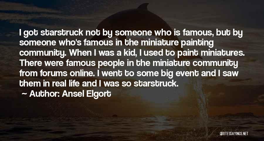 Ansel Elgort Quotes: I Got Starstruck Not By Someone Who Is Famous, But By Someone Who's Famous In The Miniature Painting Community. When