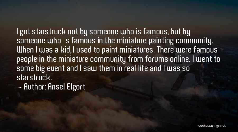 Ansel Elgort Quotes: I Got Starstruck Not By Someone Who Is Famous, But By Someone Who's Famous In The Miniature Painting Community. When