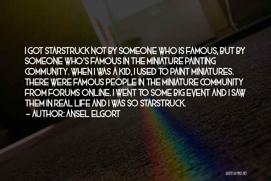 Ansel Elgort Quotes: I Got Starstruck Not By Someone Who Is Famous, But By Someone Who's Famous In The Miniature Painting Community. When