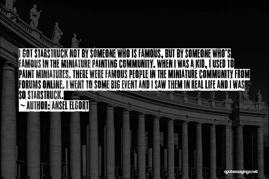 Ansel Elgort Quotes: I Got Starstruck Not By Someone Who Is Famous, But By Someone Who's Famous In The Miniature Painting Community. When