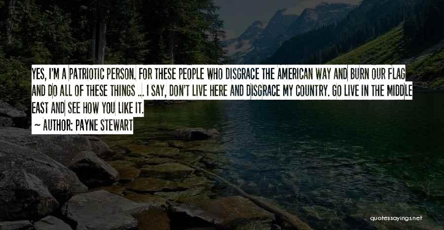 Payne Stewart Quotes: Yes, I'm A Patriotic Person. For These People Who Disgrace The American Way And Burn Our Flag And Do All