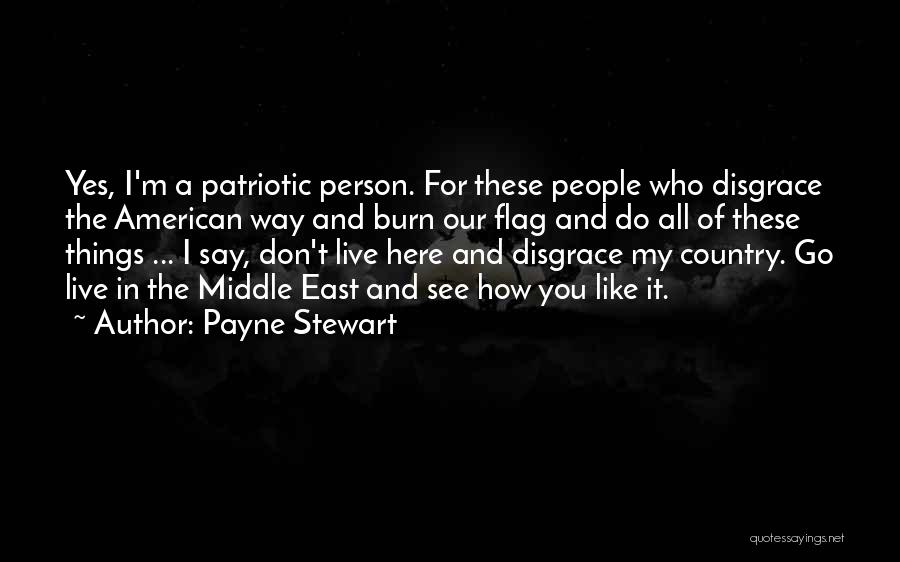 Payne Stewart Quotes: Yes, I'm A Patriotic Person. For These People Who Disgrace The American Way And Burn Our Flag And Do All