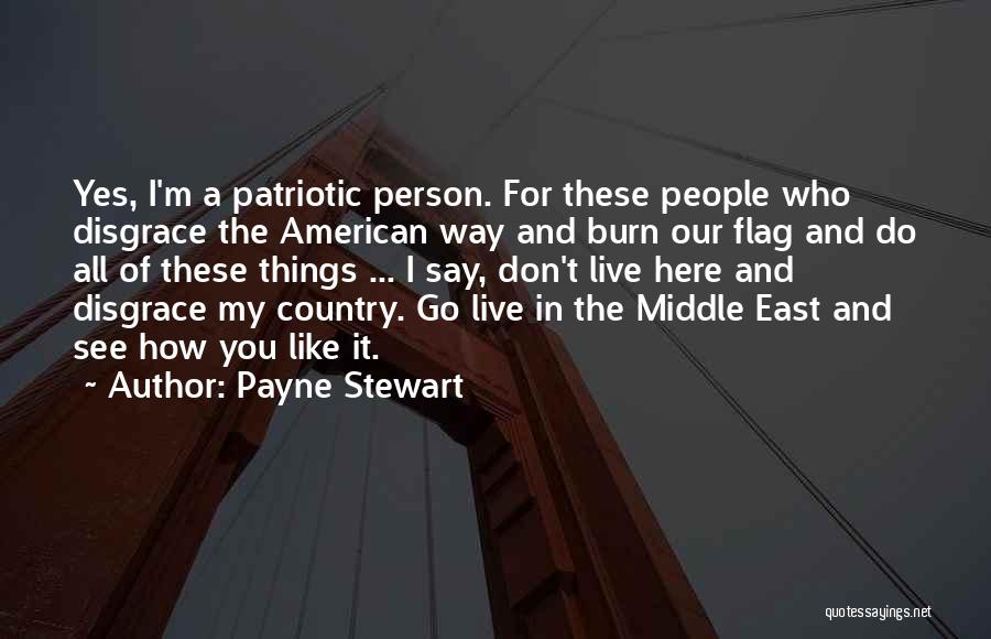 Payne Stewart Quotes: Yes, I'm A Patriotic Person. For These People Who Disgrace The American Way And Burn Our Flag And Do All