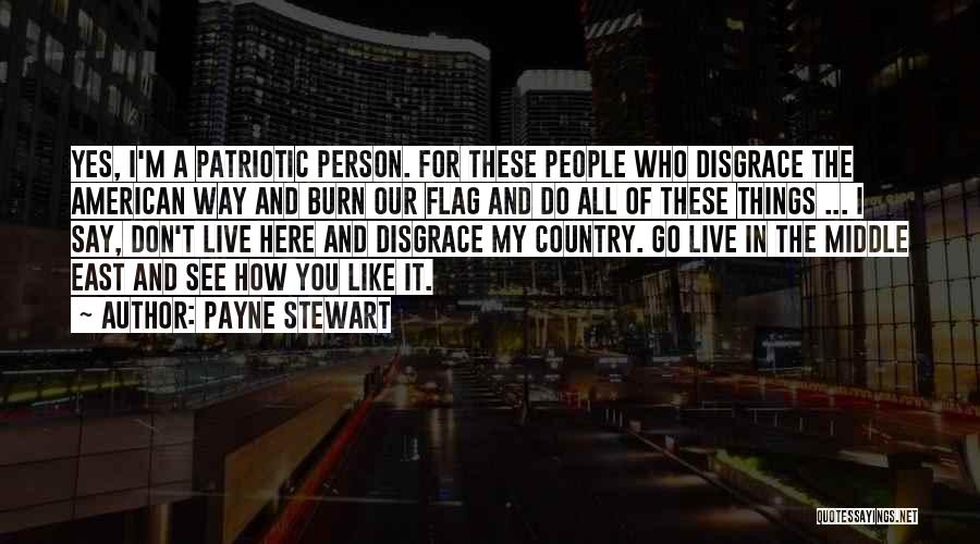 Payne Stewart Quotes: Yes, I'm A Patriotic Person. For These People Who Disgrace The American Way And Burn Our Flag And Do All