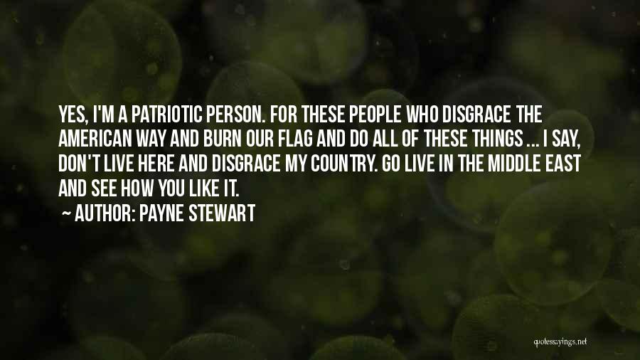 Payne Stewart Quotes: Yes, I'm A Patriotic Person. For These People Who Disgrace The American Way And Burn Our Flag And Do All