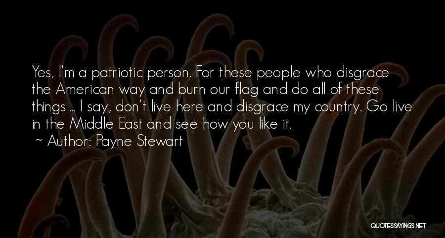 Payne Stewart Quotes: Yes, I'm A Patriotic Person. For These People Who Disgrace The American Way And Burn Our Flag And Do All