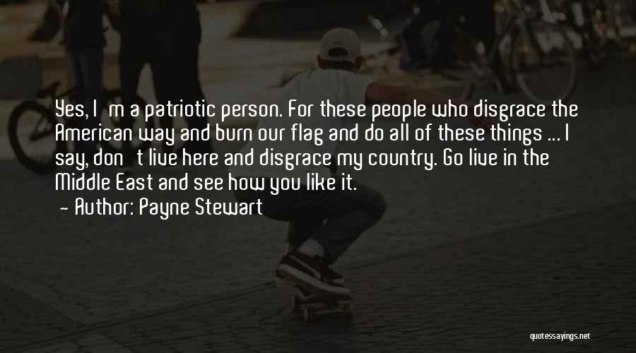 Payne Stewart Quotes: Yes, I'm A Patriotic Person. For These People Who Disgrace The American Way And Burn Our Flag And Do All