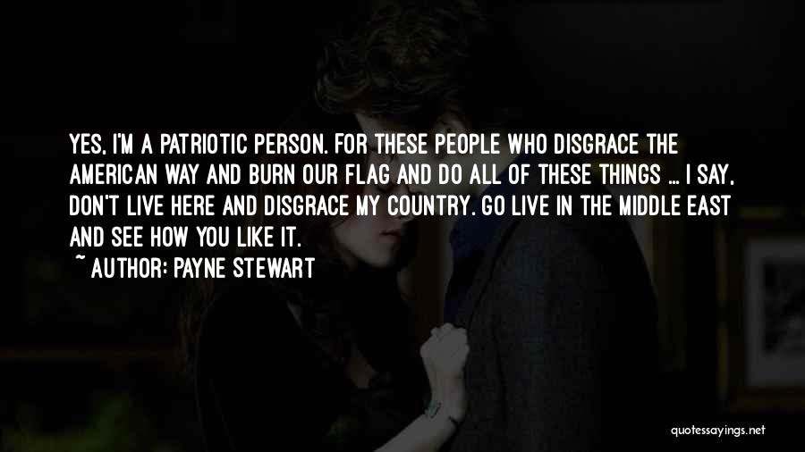 Payne Stewart Quotes: Yes, I'm A Patriotic Person. For These People Who Disgrace The American Way And Burn Our Flag And Do All