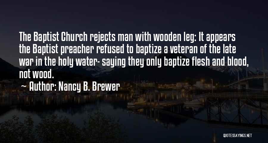 Nancy B. Brewer Quotes: The Baptist Church Rejects Man With Wooden Leg: It Appears The Baptist Preacher Refused To Baptize A Veteran Of The