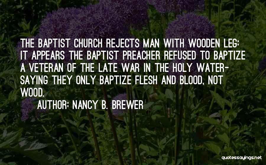 Nancy B. Brewer Quotes: The Baptist Church Rejects Man With Wooden Leg: It Appears The Baptist Preacher Refused To Baptize A Veteran Of The