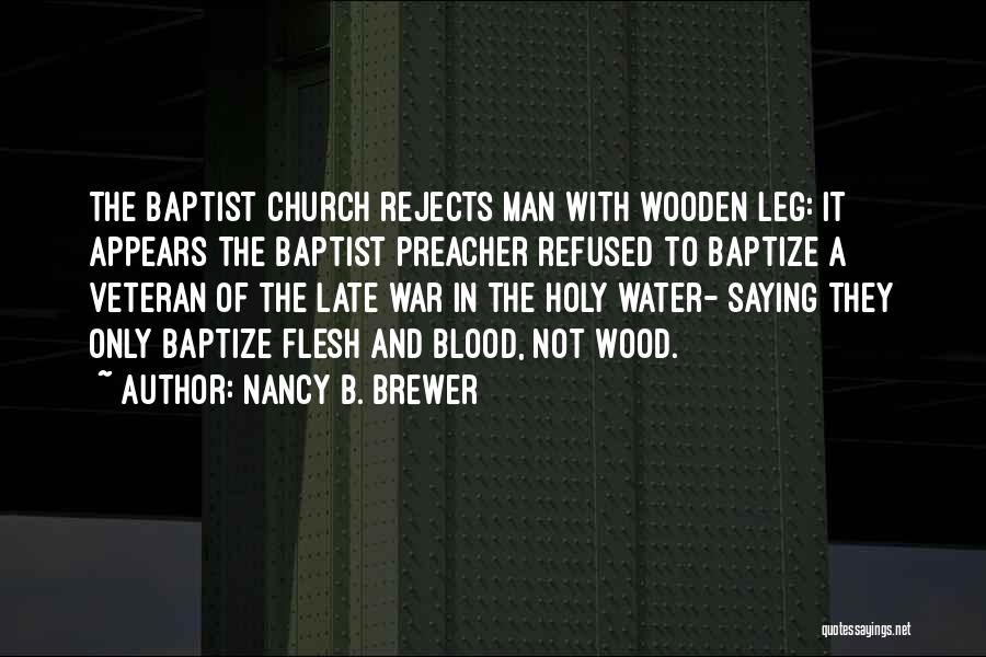 Nancy B. Brewer Quotes: The Baptist Church Rejects Man With Wooden Leg: It Appears The Baptist Preacher Refused To Baptize A Veteran Of The