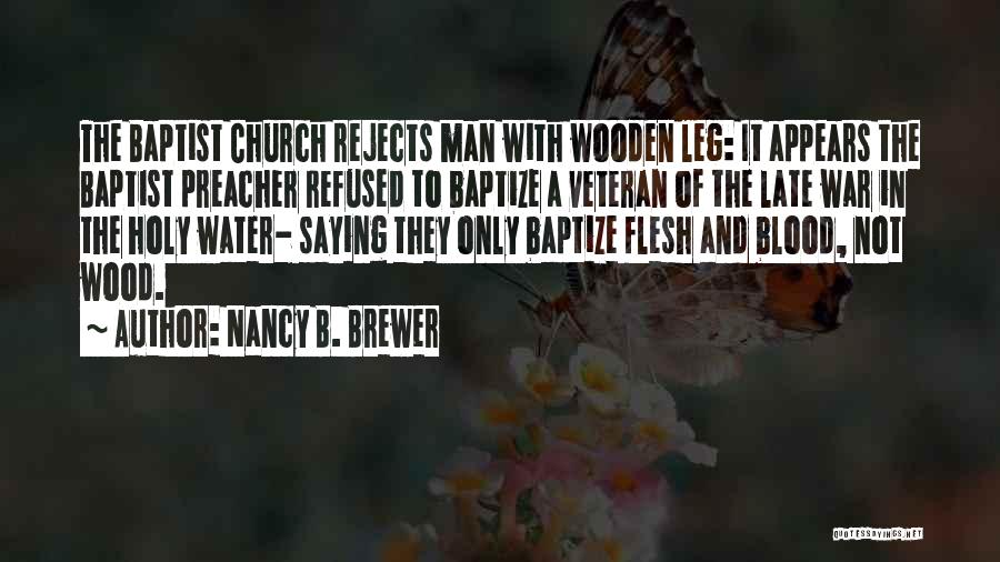 Nancy B. Brewer Quotes: The Baptist Church Rejects Man With Wooden Leg: It Appears The Baptist Preacher Refused To Baptize A Veteran Of The