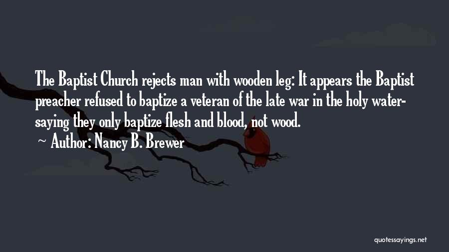 Nancy B. Brewer Quotes: The Baptist Church Rejects Man With Wooden Leg: It Appears The Baptist Preacher Refused To Baptize A Veteran Of The