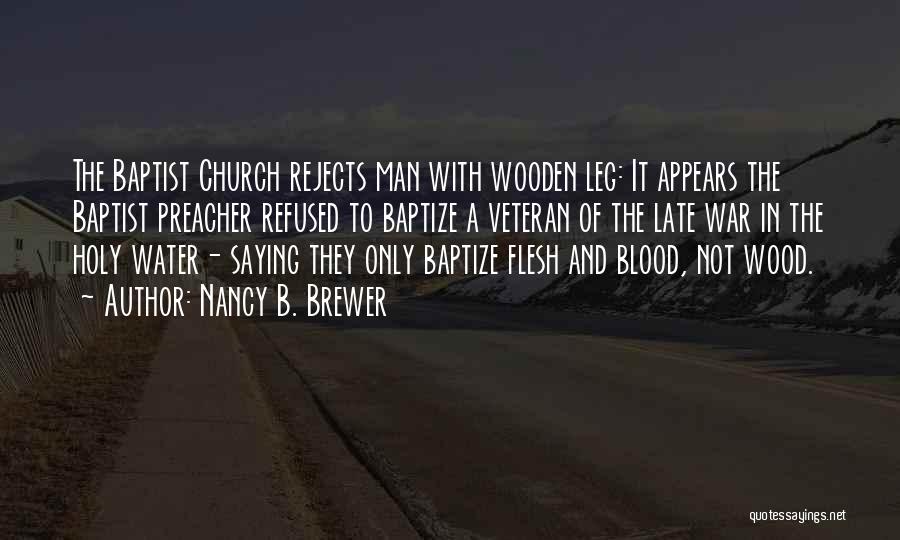Nancy B. Brewer Quotes: The Baptist Church Rejects Man With Wooden Leg: It Appears The Baptist Preacher Refused To Baptize A Veteran Of The