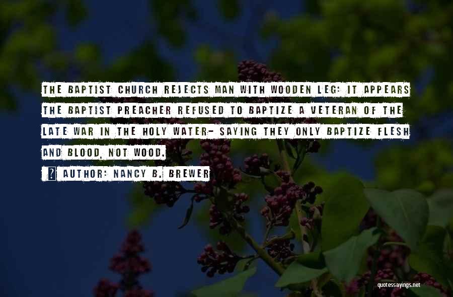 Nancy B. Brewer Quotes: The Baptist Church Rejects Man With Wooden Leg: It Appears The Baptist Preacher Refused To Baptize A Veteran Of The