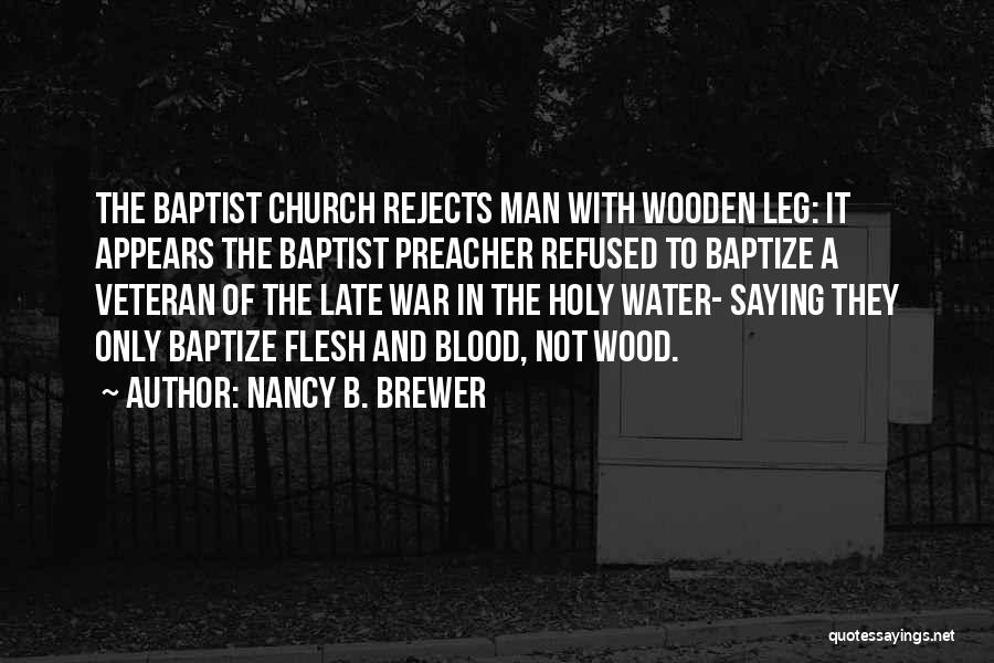 Nancy B. Brewer Quotes: The Baptist Church Rejects Man With Wooden Leg: It Appears The Baptist Preacher Refused To Baptize A Veteran Of The