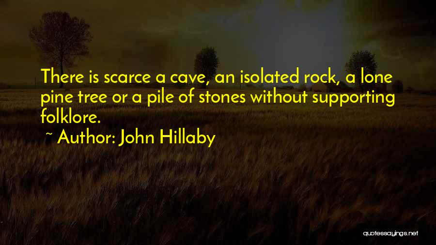 John Hillaby Quotes: There Is Scarce A Cave, An Isolated Rock, A Lone Pine Tree Or A Pile Of Stones Without Supporting Folklore.