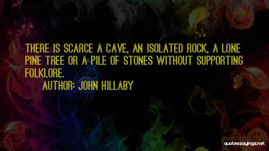 John Hillaby Quotes: There Is Scarce A Cave, An Isolated Rock, A Lone Pine Tree Or A Pile Of Stones Without Supporting Folklore.