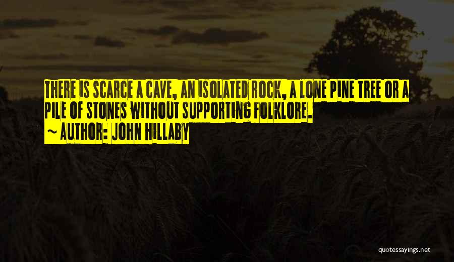 John Hillaby Quotes: There Is Scarce A Cave, An Isolated Rock, A Lone Pine Tree Or A Pile Of Stones Without Supporting Folklore.