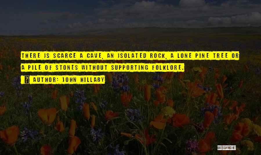 John Hillaby Quotes: There Is Scarce A Cave, An Isolated Rock, A Lone Pine Tree Or A Pile Of Stones Without Supporting Folklore.