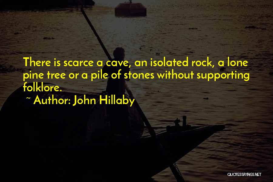 John Hillaby Quotes: There Is Scarce A Cave, An Isolated Rock, A Lone Pine Tree Or A Pile Of Stones Without Supporting Folklore.