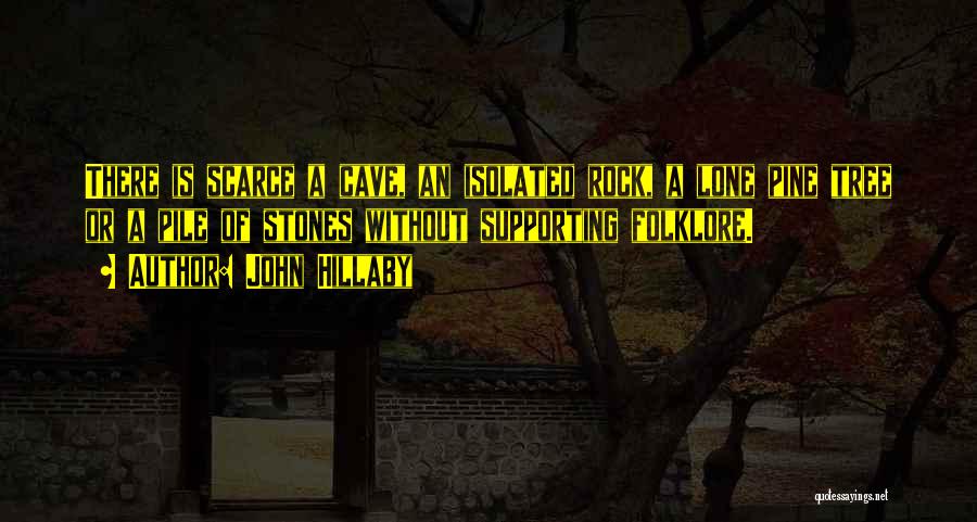 John Hillaby Quotes: There Is Scarce A Cave, An Isolated Rock, A Lone Pine Tree Or A Pile Of Stones Without Supporting Folklore.