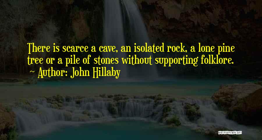 John Hillaby Quotes: There Is Scarce A Cave, An Isolated Rock, A Lone Pine Tree Or A Pile Of Stones Without Supporting Folklore.