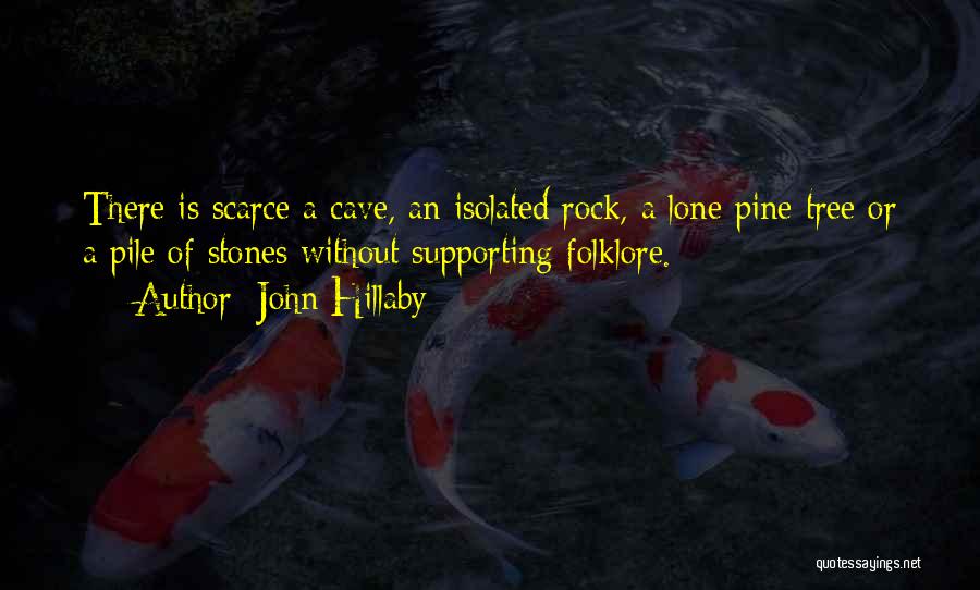 John Hillaby Quotes: There Is Scarce A Cave, An Isolated Rock, A Lone Pine Tree Or A Pile Of Stones Without Supporting Folklore.