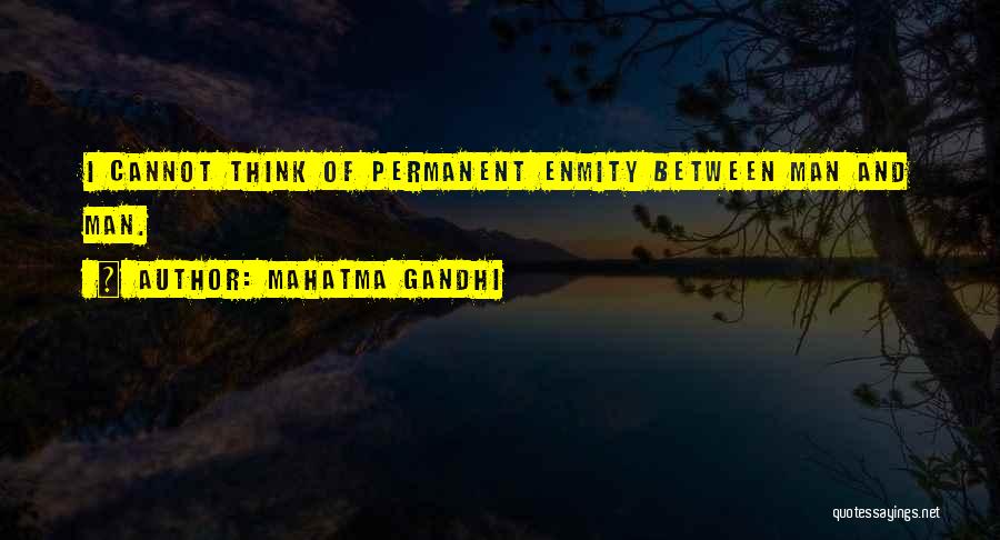 Mahatma Gandhi Quotes: I Cannot Think Of Permanent Enmity Between Man And Man.