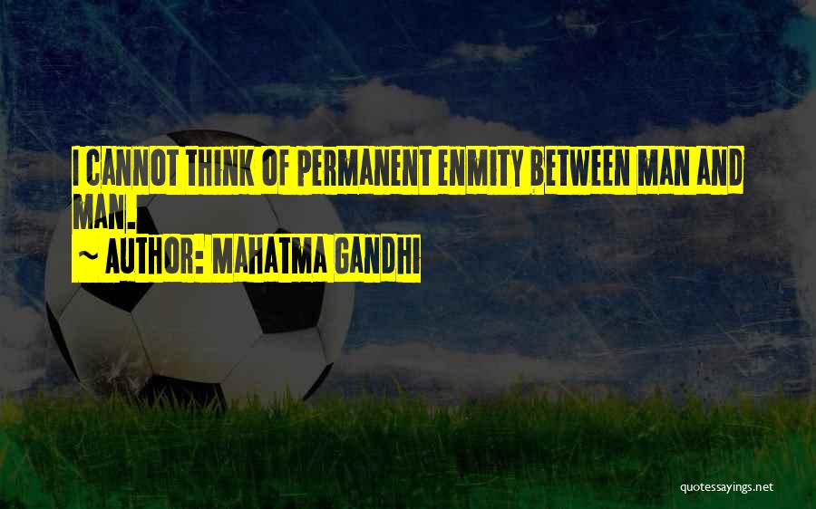 Mahatma Gandhi Quotes: I Cannot Think Of Permanent Enmity Between Man And Man.
