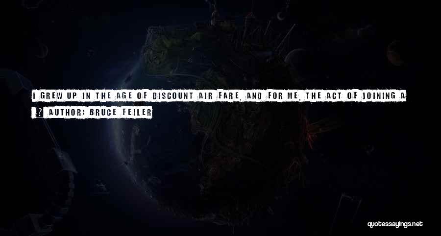 Bruce Feiler Quotes: I Grew Up In The Age Of Discount Air Fare, And For Me, The Act Of Joining A Culture Was
