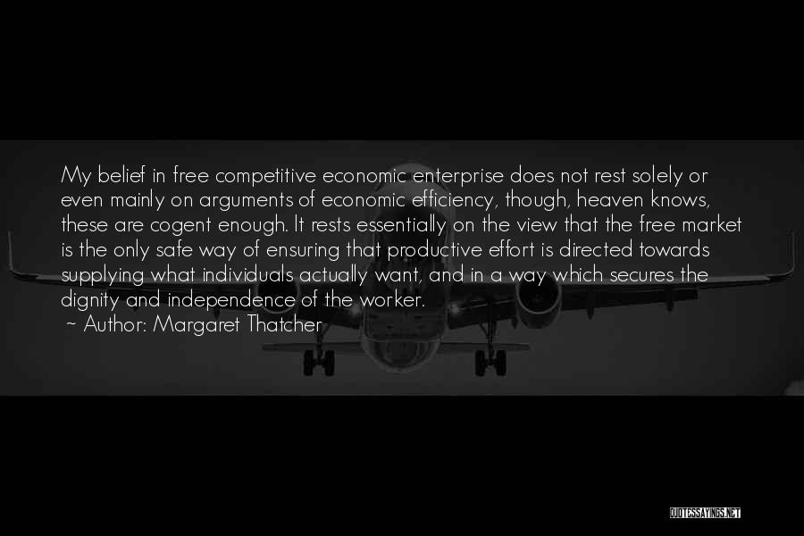 Margaret Thatcher Quotes: My Belief In Free Competitive Economic Enterprise Does Not Rest Solely Or Even Mainly On Arguments Of Economic Efficiency, Though,