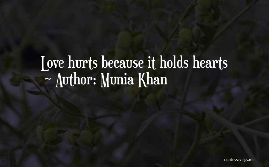 Munia Khan Quotes: Love Hurts Because It Holds Hearts