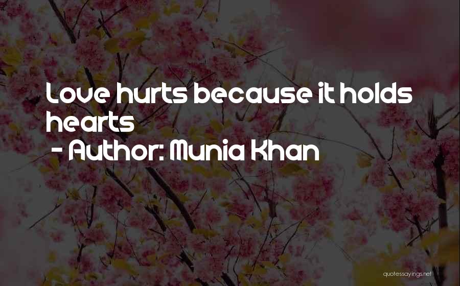 Munia Khan Quotes: Love Hurts Because It Holds Hearts