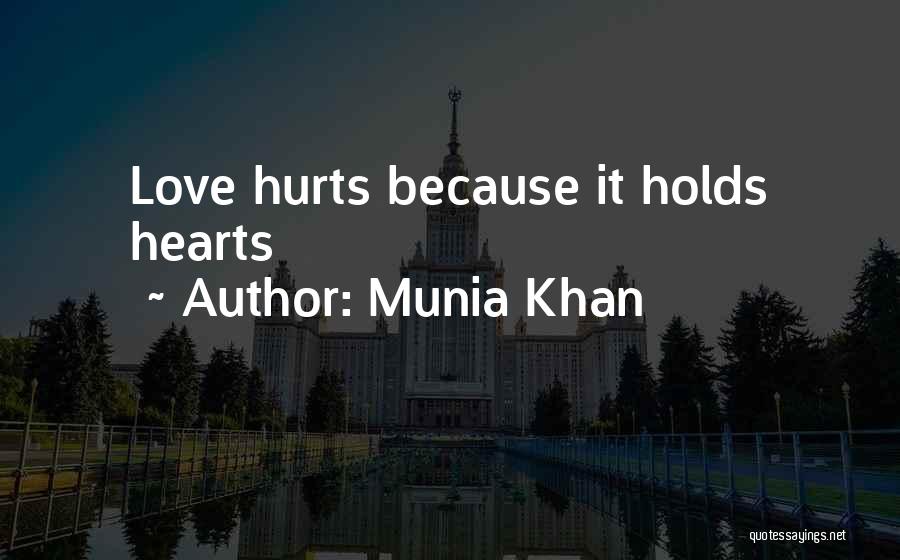 Munia Khan Quotes: Love Hurts Because It Holds Hearts