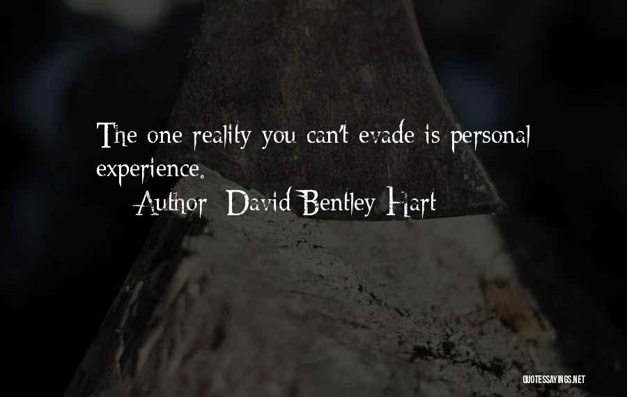 David Bentley Hart Quotes: The One Reality You Can't Evade Is Personal Experience.